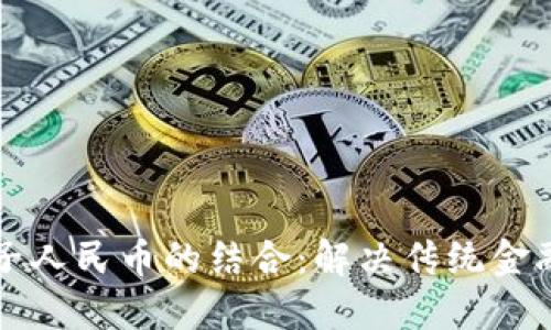 区块链与电子人民币的结合：解决传统金融体系的难题