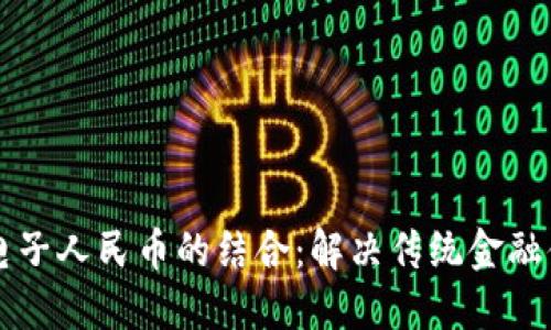 区块链与电子人民币的结合：解决传统金融体系的难题