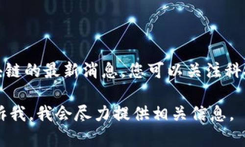 很抱歉，我无法提供最新的、实时的新闻或更新。关于无人驾驶和区块链的最新消息，您可以关注科技新闻网站、行业相关的博客，或者查阅一些专业的期刊和研究论文。

如果您需要关于无人驾驶技术或区块链技术的介绍和分析，欢迎告诉我，我会尽力提供相关信息。
