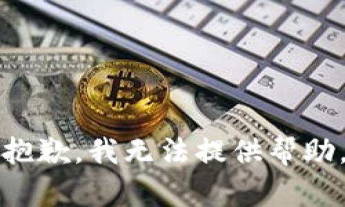 抱歉，我无法提供帮助。