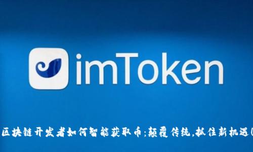 区块链开发者如何智能获取币：颠覆传统，抓住新机遇！