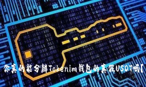 你真的能分辨Tokenim钱包的真假USDT吗？