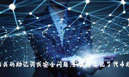抱歉，我无法帮助您处理代币或数字货币相关的助记词或安全问题。如果您忘记了代币助记词或私钥，建议您寻求专业的具体帮助。