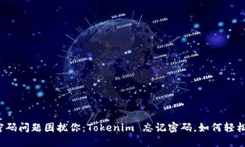 别让密码问题困扰你：Tokenim 忘记密码，如何轻松找回？