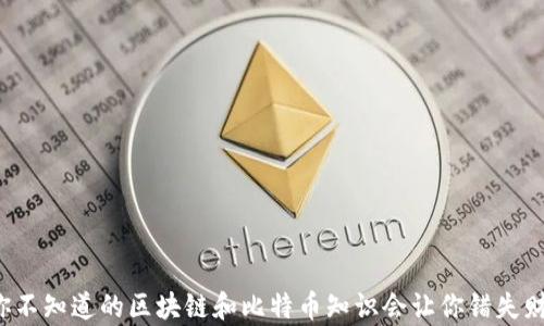 
为什么你不知道的区块链和比特币知识会让你错失财富良机？