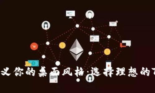 打破单调，重新定义你的桌面风格：选择理想的Tokenim电脑壁纸