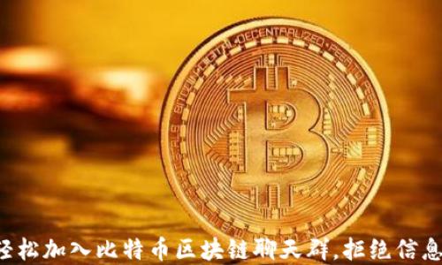 
如何轻松加入比特币区块链聊天群，拒绝信息孤岛！
