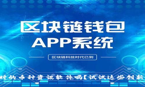 你还在用过时的币种资讯软件吗？试试这些创新区块链应用！