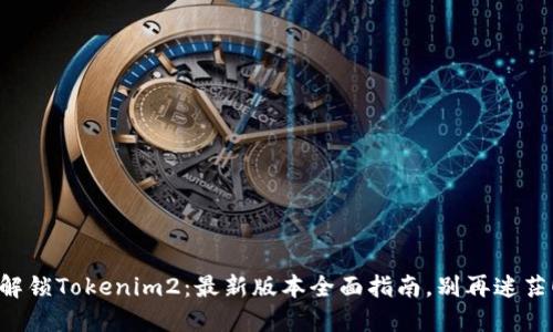 解锁Tokenim2：最新版本全面指南，别再迷茫！