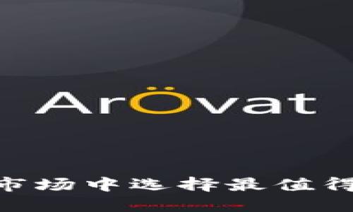 如何在瞬息万变的市场中选择最值得信赖的区块链APP？