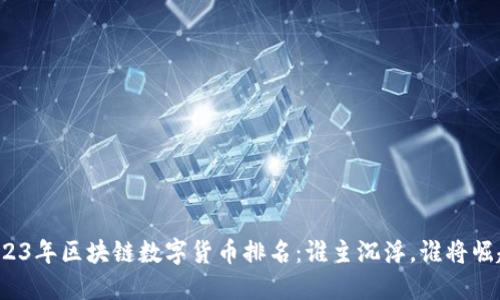 2023年区块链数字货币排名：谁主沉浮，谁将崛起？