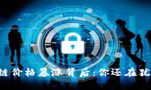 区块链价格暴涨背后：你还在犹豫吗？