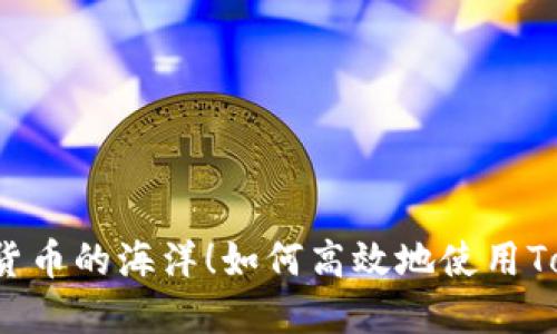 不再迷失在数字货币的海洋！如何高效地使用Tokenim手机钱包？