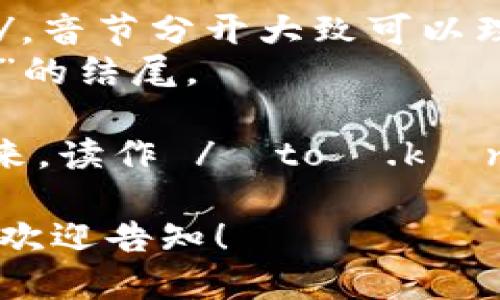“Tokenim”这个词的读音可以拆分为两个部分来理解：

- “Token”的发音是 /ˈtoʊ.kən/，音节分开大致可以理解为“托肯”。
- “im”则发音为 /ɪm/，类似于“音”的结尾。

所以，“Tokenim”的读音可以结合起来，读作 /ˈtoʊ.kən.ɪm/，中文的发音类似于“托肯音”。

如果您需要更详细的信息或上下文，欢迎告知！