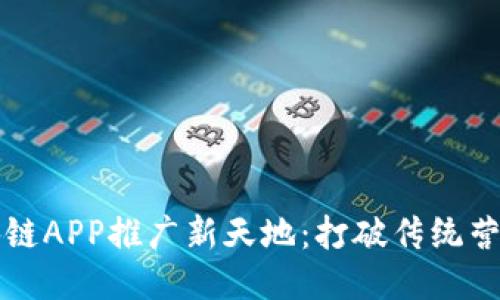  揭开区块链APP推广新天地：打破传统营销的桎梏！