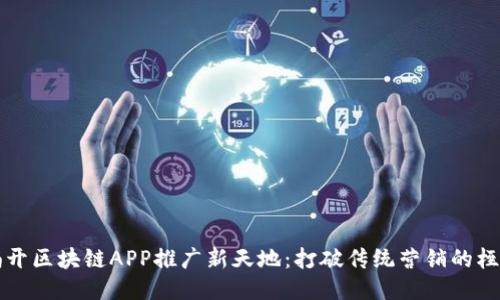  揭开区块链APP推广新天地：打破传统营销的桎梏！