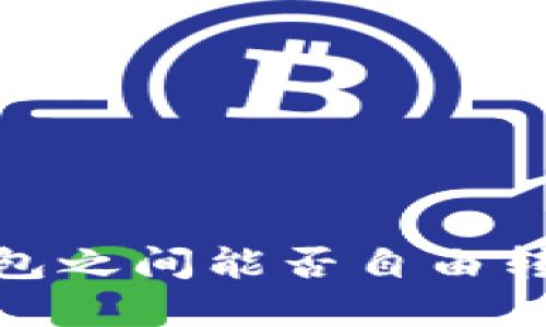 TP钱包与Tokenim钱包之间能否自由转账？挑战与解决方案！