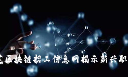 抓住机遇！莱芜区块链招工信息网揭示新兴职业挑战与机遇