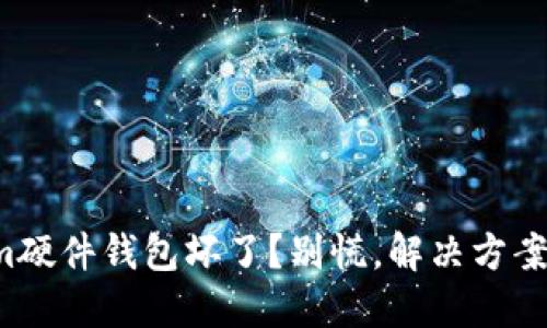 Tokenim硬件钱包坏了？别慌，解决方案在这里！