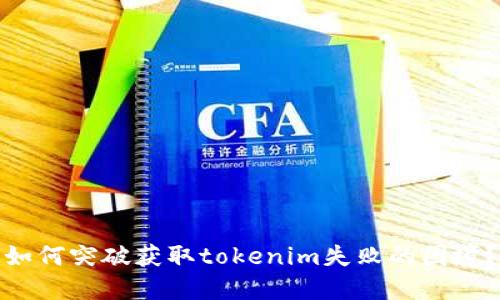 如何突破获取tokenim失败的困境？