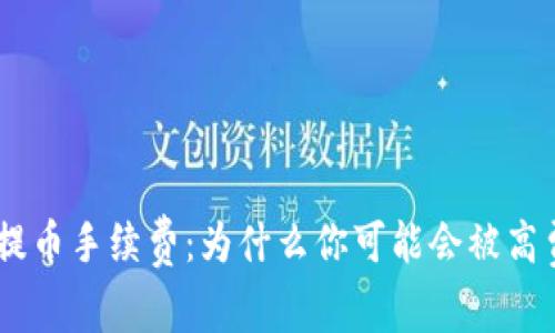 Tokenim提币手续费：为什么你可能会被高费用吓到？
