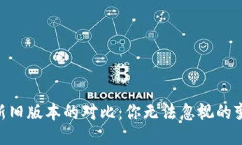 Tokenim新旧版本的对比：你无法忽视的变化与挑战