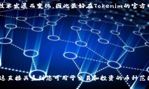 目前，Tokenim手机钱包支持多种加密货币。具体支持的币种可能会随着市场需求和技术发展而变化，因此最好在Tokenim的官方网站或应用程序中查看最新的支持币种列表。以下是一些典型的支持币种：

1. 比特币（Bitcoin, BTC）
2. 以太坊（Ethereum, ETH）
3. 莱特币（Litecoin, LTC）
4. 瑞波币（Ripple, XRP）
5. 比特现金（Bitcoin Cash, BCH）
6. 柚子币（EOS, EOS）
7. 其他各种ERC-20代币（如USDT、LINK等）

对于用户来说，了解钱包支持的币种是选择合适加密货币钱包的重要因素之一，因为这直接关系到您可用于交易和投资的币种范围。在实际使用中，建议随时关注Tokenim更新的信息，以获取最新的支持币种和功能。
