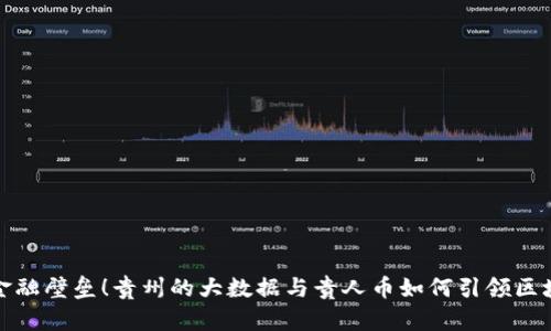 打破传统金融壁垒！贵州的大数据与贵人币如何引领区块链新风潮