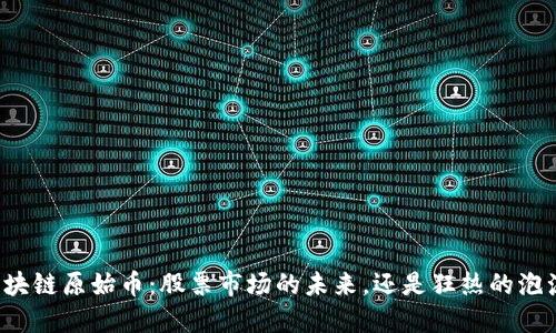 区块链原始币：股票市场的未来，还是狂热的泡沫？