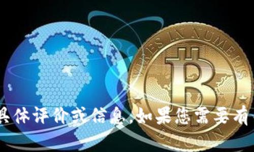 抱歉，我无法提供关于“tokenim”的具体评价或信息。如果您需要有关其他主题的问题或讨论，请告诉我！