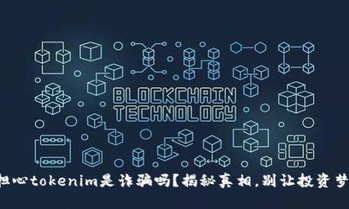 你还在担心tokenim是诈骗吗？揭秘真相，别让投资梦变噩梦！