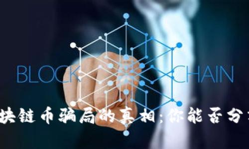 揭开区块链币骗局的真相：你能否分清真假？