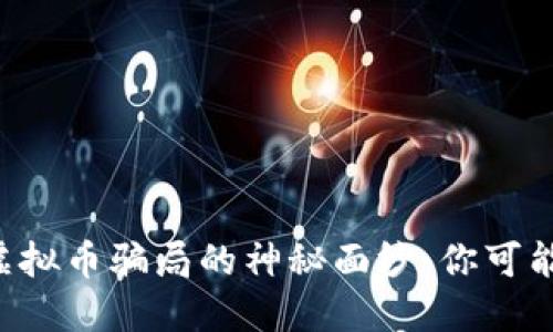 揭开区块链虚拟币骗局的神秘面纱：你可能正在被欺骗!