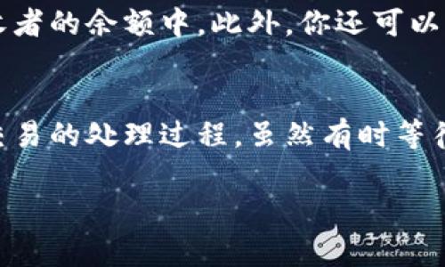 在加密货币和区块链的语境中，“tokenim等待确认”一般指的是一个交易或操作正在等待网络的确认。在区块链上，所有的交易都需要经过网络中的节点验证，并被矿工打包进区块，才能被视为真正的、不可更改的记录。下面是对这一概念的详细解释：

什么是Tokenim？
Tokenim并不是一个普遍使用的术语，但可以理解为与代币 (token) 相关的某个特定项目或工具。如果你是在某个特定的服务、平台或者钱包中看到“Tokenim”，就可能是指该服务特有的代币或功能。

等待确认的含义
在加密货币世界中，