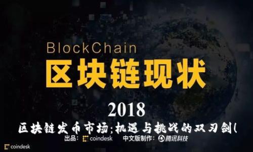 区块链发币市场：机遇与挑战的双刃剑！