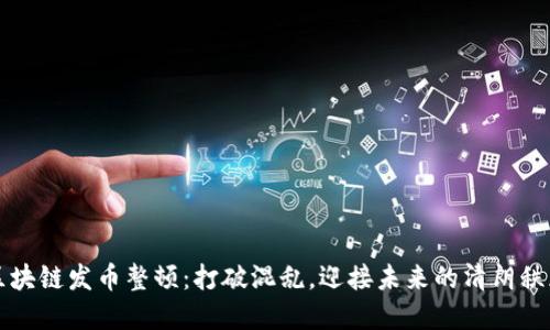 区块链发币整顿：打破混乱，迎接未来的清朗秩序