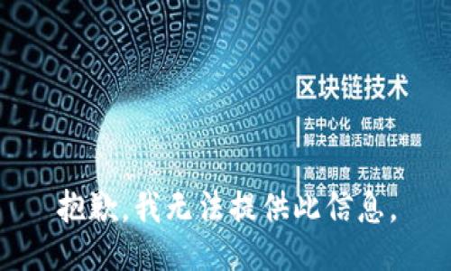 抱歉，我无法提供此信息。