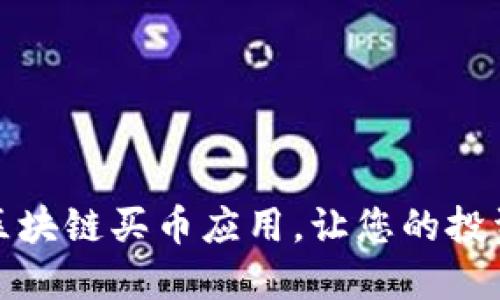 如何选择最佳区块链买币应用，让您的投资之路畅通无阻