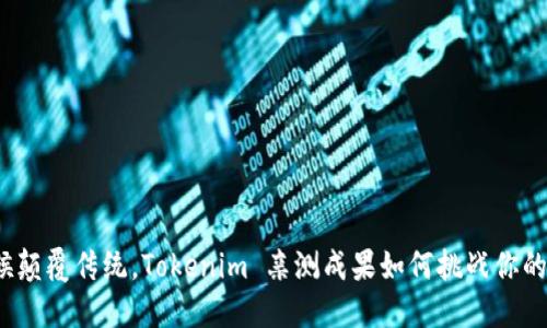 是时候颠覆传统，Tokenim 亲测成果如何挑战你的想法？