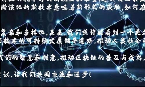 区块链研究新突破：未来科技的双刃剑，您准备好迎接挑战了吗？/  
区块链, 技术创新, 未来趋势/guanjianci  

引言：区块链的崛起与挑战  
近年来，区块链技术犹如一股旋风，席卷各个领域，其影响力日益扩大。从金融服务到供应链管理，甚至社会治理，区块链的潜力似乎无所不在。然而，这种被广泛追捧的技术在给我们带来机遇的同时，也引发了不少担忧和质疑。如何应对这些挑战，成为了行业内外共同关注的话题。  

区块链技术的根基：去中心化与透明性  
要理解区块链的重要性，首先得从它的核心特征谈起。区块链是一种去中心化的分布式账本技术，按照其设计原则，任何人都无法单方面控制整个网络。这样的结构带来了一种全新的透明度：每一笔交易都被记录在每一个节点上，实时可查，从而大大增强了数据的可信性。  
这种透明性不仅降低了交易成本，也在很大程度上减少了欺诈和操控的可能性。想象一下，在传统金融系统中，银行或机构对资金流动的控制常常使许多用户感到不安，而区块链通过去中心化的方式，让每个人都有机会对交易进行监督，真正实现“权力在人民手中”的理念。  

最新研究成果：突破与发展  
近期发布的区块链研究报告中，科学家们揭示了一系列令人振奋的新发现，其中之一便是智能合约的演进。智能合约以其自动化执行的特性，正在推动业务流程的变革。通过新技术的引入，智能合约的执行速度和安全性得到了显著提升，这为许多行业带来了前所未有的机遇。  
此外，报告中还强调了区块链与人工智能的结合。研究表明，将人工智能嵌入区块链不仅能提升系统的智能化，还能实现数据的预测分析。这种深度融合，有可能刷新我们对数据应用的理解，改变现有商业模式，为企业提供更精准的市场定位。  

区块链在各行业的应用前景  
随着区块链技术的成熟，各个行业都在积极探索其应用潜力。从医疗健康到房地产，甚至食品安全，区块链的用途几乎无处不在。在医疗领域，患者的所有健康记录可以通过区块链安全存储，确保隐私同时又保证了数据共享的便利性。在房地产中，区块链可以简化买卖流程，确保房产交易的透明与公正。  
交通运输行业也在探索利用区块链改善物流管理，通过实时跟踪，确保货物在运输过程中的安全与透明，降低了不必要的损耗。  

关注的矛盾：机遇与挑战并存  
尽管区块链技术带来了无数的机遇，但市场上对此的质疑声也不绝于耳。比如，区块链网络的能耗问题便是一个亟待解决的挑战。传统的挖矿方式消耗巨大能量，这种情况引发了对环境影响的广泛讨论。在追求技术创新的同时，我们也必须关注可持续发展的问题。  
此外，安全性问题同样不容忽视。虽然区块链的设计初衷是为了增强数据的安全性，但仍然存在着黑客入侵和网络攻击的风险。不断演化的新技术意味着新形式的威胁，如何在保护用户隐私的同时，保证系统的安全，成为了行业的重中之重。  

结论：未来的区块链将何去何从？  
区块链作为一项革命性的技术，拥抱变化、迎接挑战是我门必须面对的责任。随着世界的不断发展，区块链技术的应用会变得更加复杂和多样化。未来，我们或许能看到一个更加智能化和高效的世界，区块链在其中发挥着不可或缺的作用。   
然而，正如每一把双刃剑都有其所向与逆境，我们在追求进步的同时，更应时刻保持警觉和理性。只有通过合作与规范，才能为这项技术的可持续发展铺平道路，推动人类社会的进一步进步。  

在这个科技日新月异的时代，大家是否已经准备好，去迎接区块链带来的巨大变革呢？此外，我们也需要积极参与这个过程，贡献我们的智慧和创意，推动区块链的普及与成熟。在挑战和机遇并存的未来，让我们一起携手，迎接更广阔、更美好的区块链新时代！  

以上是关于区块链最新研究的深入探讨，您是否认为自己的行业也能借助这些新技术焕发生机？欢迎在评论区留下一些想法和建议，让我们共同交流和进步！