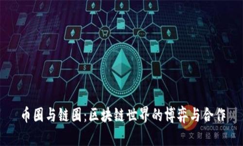 币圈与链圈：区块链世界的博弈与合作