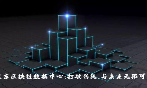 解密京东区块链数据中心：打破传统，与未来无限可能对话