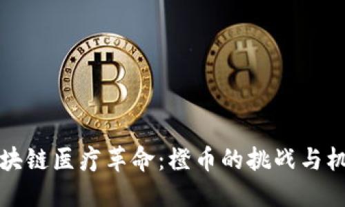 区块链医疗革命：橙币的挑战与机遇