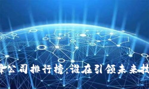 区块链先锋公司排行榜：谁在引领未来技术的革命？