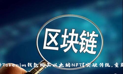 为什么选择Tokenim钱包购买以太坊NFT？突破传统，重新定义收藏！