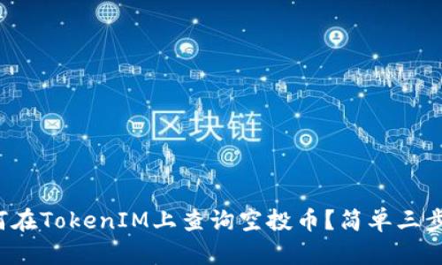 如何在TokenIM上查询空投币？简单三步走！