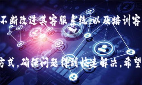 Tokenim 是一个提供加密货币解决方案的平台，尤其在数字资产钱包和交易方面表现突出。然而，关于 Tokenim 的客服支持，许多用户可能会感到困惑或不确定。因为在使用数字货币平台时，安全、可靠的客服支持是非常必要的。为了帮助你更好地理解 Tokenim 的客服体系，以下是对这一话题的全面探讨。

Tokenim的客服体系概述
Tokenim 设有多种客服渠道，包括电子邮件支持、在线聊天和社交媒体服务等。这些渠道的设置旨在为用户提供便利的解决方案，针对用户在使用过程中可能遇到的问题。

如何联系 Tokenim 的客服
如果你在使用 Tokenim 的过程中遇到问题，可以通过以下方式联系他们的客服：
ul
    listrong电子邮件支持：/strong你可以发送邮件至 Tokenim 的客服邮箱，详细说明你的问题。一般来说，他们会在48小时内回复。/li
    listrong在线聊天：/strongTokenim 的官网上通常会有在线聊天窗口，用户可以立即与客服人员进行交流，这种方式能够更快速地解决问题。/li
    listrong社交媒体：/strong通过 Twitter、Facebook 等社交平台，Tokenim 也与用户保持着互动，用户可以在这些平台上获取最新的信息和支持。/li
/ul

常见问题解答
在与客服互动时，许多用户常常会遇到相似的问题。因此，了解一些常见问题及其解决方法，可以帮助节省沟通时间：
ul
    listrong如何恢复账户？/strong如果用户因为忘记密码而无法登录，通常可以通过邮件找回。Tokenim 会向你注册邮箱发送一个重置密码的链接。/li
    listrong转账问题：/strong当转账未到账时，用户需要提供交易ID，客服会协助追踪。/li
    listrong账户安全：/strongTokenim 提供二次验证功能，客服建议用户启用这一功能来提高账户安全。/li
/ul

提升客服体验的小技巧
在联系 Tokenim 的客服时，可以采取一些策略来确保你的问题得到及时解决：
ul
    listrong准备充分：/strong在联系之前，确保你已经整理好与问题相关的信息，比如账户信息、交易记录等。/li
    listrong保持礼貌：/strong虽然问题可能让人焦虑，但礼貌的态度常常能让客服更乐意帮助你解决问题。/li
    listrong选择最佳时间：/strong尝试在工作时间联系客服，通常会得到更快的响应时间。/li
/ul

Tokenim 客服的挑战与展望
尽管 Tokenim 致力于提供良好的客服体验，但也面临着一些挑战，比如高并发咨询、技术问题等。为了提升客服质量，Tokenim 可能需要不断改进其客服系统，以及培训客服团队，以应对更加复杂和多样化的用户需求。

总结
Tokenim 的客服体系在加密货币服务中占据着重要位置，通过多种渠道为用户提供支持。然而，用户在遇到问题时，也应采取有效的沟通方式，确保问题得到快速解决。希望以上信息能够对您有所帮助，祝您在使用 Tokenim 的时候能够顺利畅通无阻。