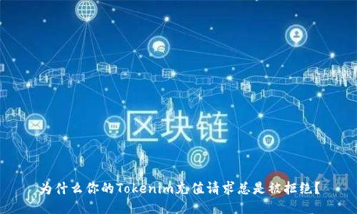 为什么你的Tokenim充值请求总是被拒绝？