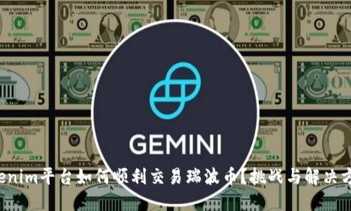 Tokenim平台如何顺利交易瑞波币？挑战与解决方案！