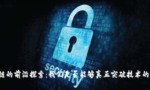 区块链的前沿探索：我们是否能够真正突破技术的边界？